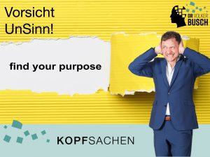 Beitragsbild KOPFSACHEN - Vorsicht UnSinn Warum uns das WIE oft näher ist als das WARUM