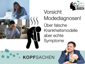 Beitragsbild Kopfsachen - Vorsicht Modediagnosen Vorsicht Modediagnosen - Über falsche Krankheitsmodelle aber echte Symptome
