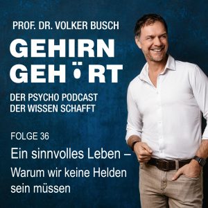 Beitragsbild Podcast Gehirn Gehört, Folge 36 Ein sinnvolles Leben Warum wir keine Helden sein müssen