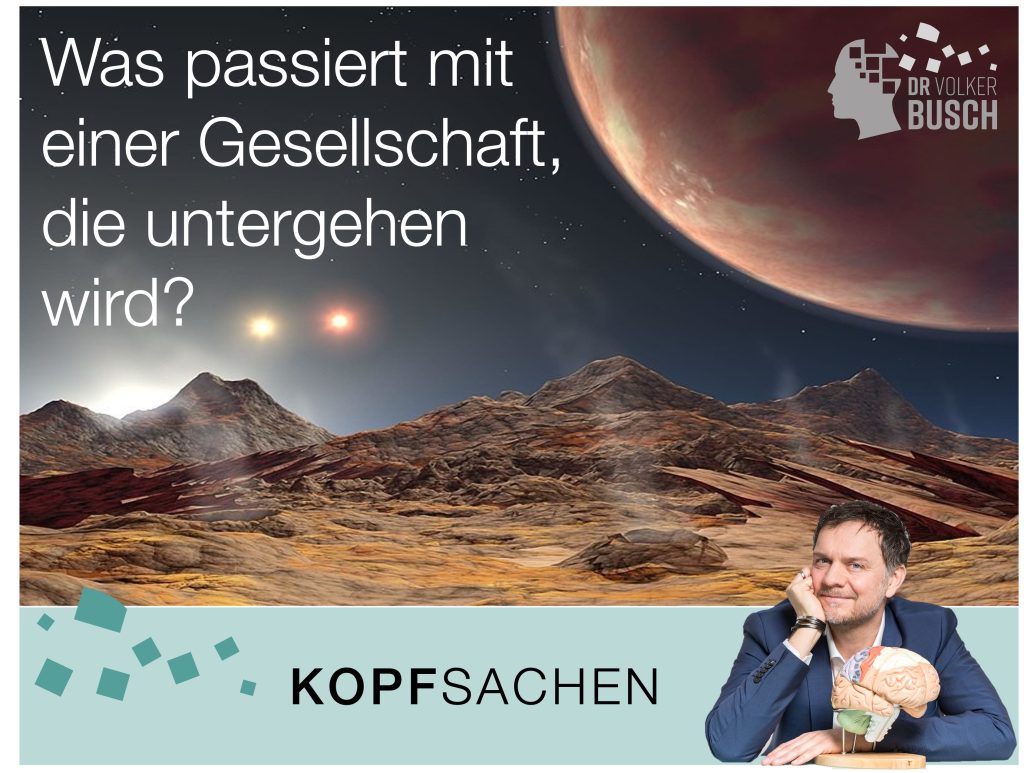 Beitragsbild Blog Kopfsachen: WAs passiert mit einer Gesellschaft, die untergehen wird?